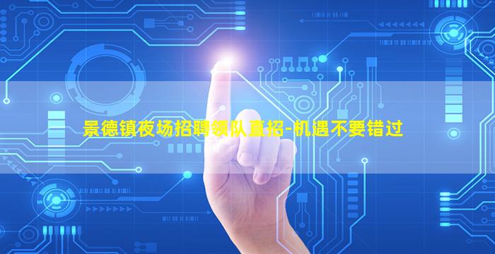 景德镇夜场招聘领队直招-机遇不要错过
